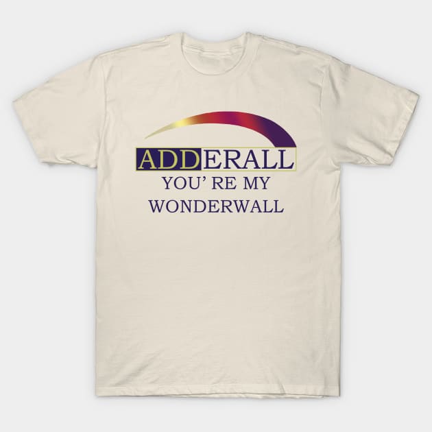 Adderall You’re My Wonderwall T-Shirt by swallo wanvil